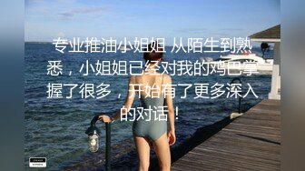 专业推油小姐姐 从陌生到熟悉，小姐姐已经对我的鸡巴掌握了很多，开始有了更多深入的对话！