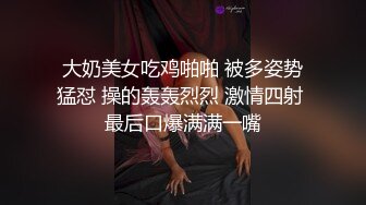 大奶美女吃鸡啪啪 被多姿势猛怼 操的轰轰烈烈 激情四射 最后口爆满满一嘴