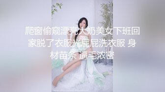 爬窗偷窥漂亮大奶美女下班回家脱了衣服光屁屁洗衣服 身材苗条 逼毛浓密