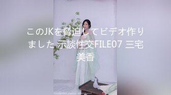 このJKを脅迫してビデオ作りました 示談性交FILE07 三宅美香