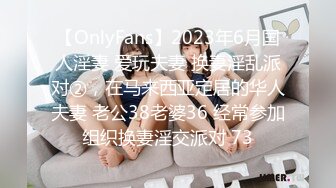 【OnlyFans】2023年6月国人淫妻 爱玩夫妻 换妻淫乱派对②，在马来西亚定居的华人夫妻 老公38老婆36 经常参加组织换妻淫交派对 73