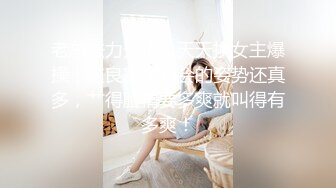 老总法力无边，天天换女主爆操，这良家少妇会的姿势还真多，艹得脸情要多爽就叫得有多爽！