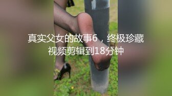 真实父女的故事6，终极珍藏视频剪辑到18分钟