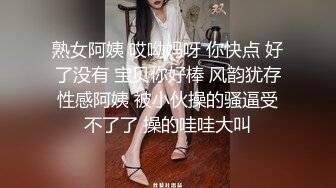 熟女阿姨 哎呦妈呀 你快点 好了没有 宝贝你好棒 风韵犹存性感阿姨 被小伙操的骚逼受不了了 操的哇哇大叫