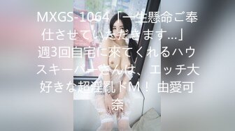 MXGS-1064「一生懸命ご奉仕させていただきます…」 週3回自宅に來てくれるハウスキーパーさんは、エッチ大好きな超淫亂ドM！ 由愛可奈