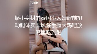 娇小身材的泰国小人妖窗前扭动胴体卖弄风骚手握大鸡吧放嘴里吃到射