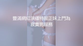 豐滿網紅演繹特服正妹上門為寂寞男服務