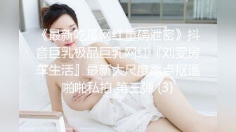 《最新吃瓜网红重磅泄密》抖音巨乳极品巨乳网红『刘雯房车生活』最新大尺度露点抠逼啪啪私拍 第三弹 (3)