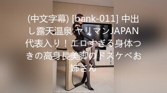 (中文字幕) [bank-011] 中出し露天温泉 ヤリマンJAPAN代表入り！エロすぎる身体つきの高身長美脚のドスケベお姉さん