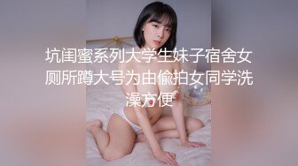 坑闺蜜系列大学生妹子宿舍女厕所蹲大号为由偸拍女同学洗澡方便