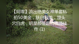 【阿瓈】流出绝美女神单套私拍50美金，肤白貌美，馒头穴白虎，明星颜值超清画质佳作 (1)