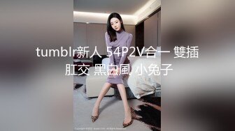 tumblr新人 54P2V合一 雙插 肛交 黑白風 小兔子