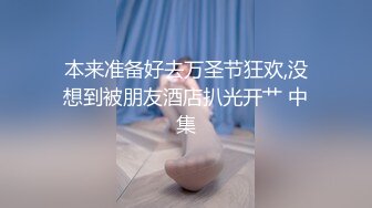 本来准备好去万圣节狂欢,没想到被朋友酒店扒光开艹 中集