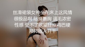 丝滑裙装女神坐在床上这风情很极品啊 贴身裹胸 逼毛浓密性感 受不了欲望狂涨鸡巴硬邦邦插入开干