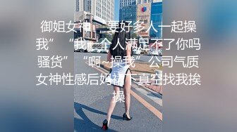 御姐女神 “要好多人一起操我”“我一个人满足不了你吗骚货”“啊~操我”公司气质女神性感后妈裙下真空找我挨操