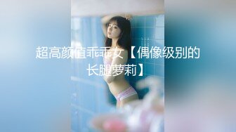 超高颜值乖乖女【偶像级别的长腿萝莉】