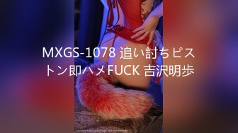 MXGS-1078 追い討ちピストン即ハメFUCK 吉沢明歩