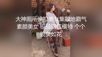 大神厕所偷拍美女集散地霸气素颜美女 极品网红模特 个个貌美如花