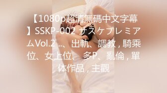 【1080p超清無碼中文字幕】SSKP-002 サスケプレミアムVol.2 ..、出軌、調教 , 騎乘位、女上位、 多P、亂倫 , 單体作品 , 主觀