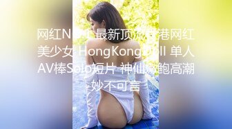 网红NO.1 最新顶流香港网红美少女 HongKongDoll 单人AV棒Solo短片 神仙嫩鲍高潮妙不可言