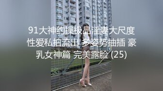 91大神约操极品淫妻大尺度性爱私拍流出 多姿势抽插 豪乳女神篇 完美露脸 (25)