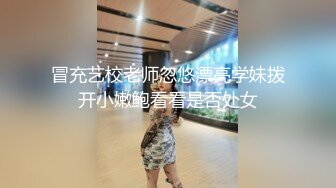 冒充艺校老师忽悠漂亮学妹拨开小嫩鲍看看是否处女