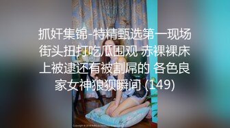 抓奸集锦-特精甄选第一现场街头扭打吃瓜围观 赤裸裸床上被逮还有被割屌的 各色良家女神狼狈瞬间 (149)