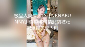 极品人美屌大TS『NBNABUNNY』性感绑带情趣装被壮男爆操无套内射