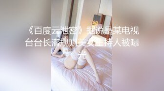 《百度云泄密》据说是某电视台台长潜规则美女主持人被曝光