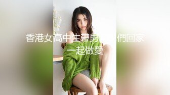 香港女高中生帶男同學們回家一起做愛