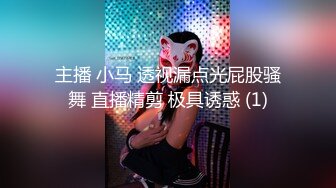 主播 小马 透视漏点光屁股骚舞 直播精剪 极具诱惑 (1)