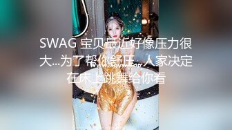 SWAG 宝贝最近好像压力很大...为了帮你舒压...人家决定在床上跳舞给你看